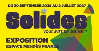 Exposition "Solides, vous avez dit solides ?" à l'Espace Mendès France à Poitiers